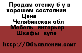 Продам стенку б/у в хорошем состоянии  › Цена ­ 5 000 - Челябинская обл. Мебель, интерьер » Шкафы, купе   